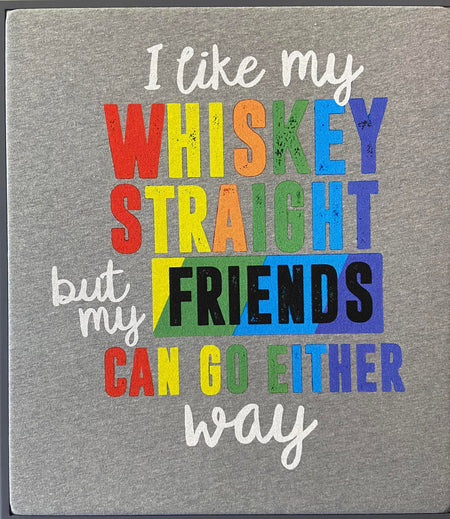 I Like My Whisky Straight but My Friends Can Go Either Way - DTG