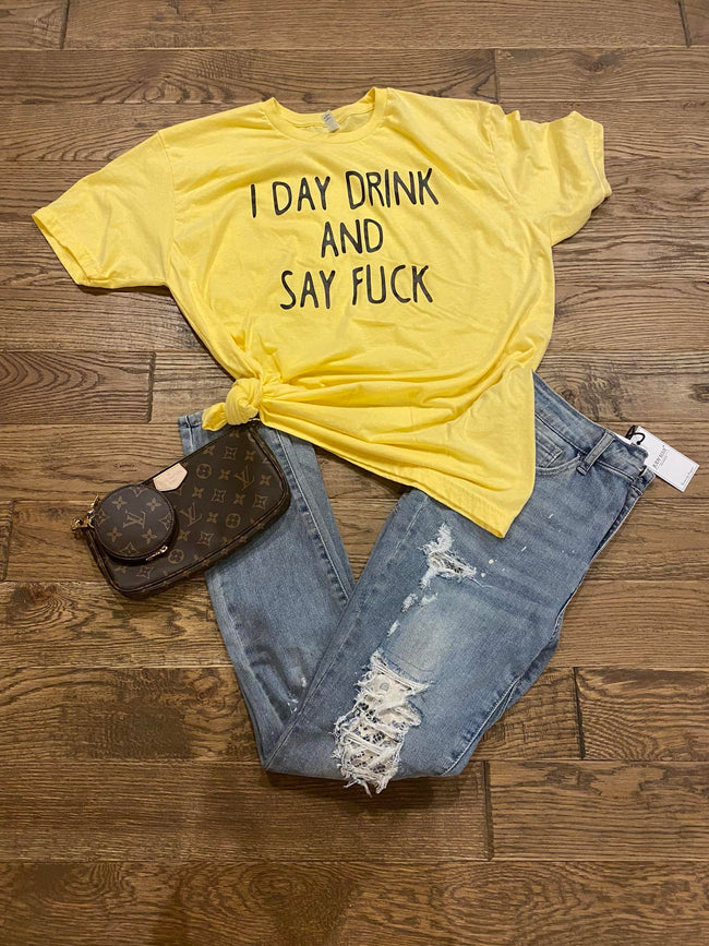 I Day Drink AND Say Fuck Tee  ( DTG )