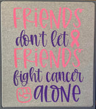 Friends Don't Let Friends Fight Cancer Alone... ( PINE2PINK ) ETA 2/3 weeks (DTG) HOODIE