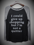 I could Give Up Shopping But I'm Not A Quitter