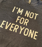 NEW -I'm Not for Everyone ( more colors ) DTG